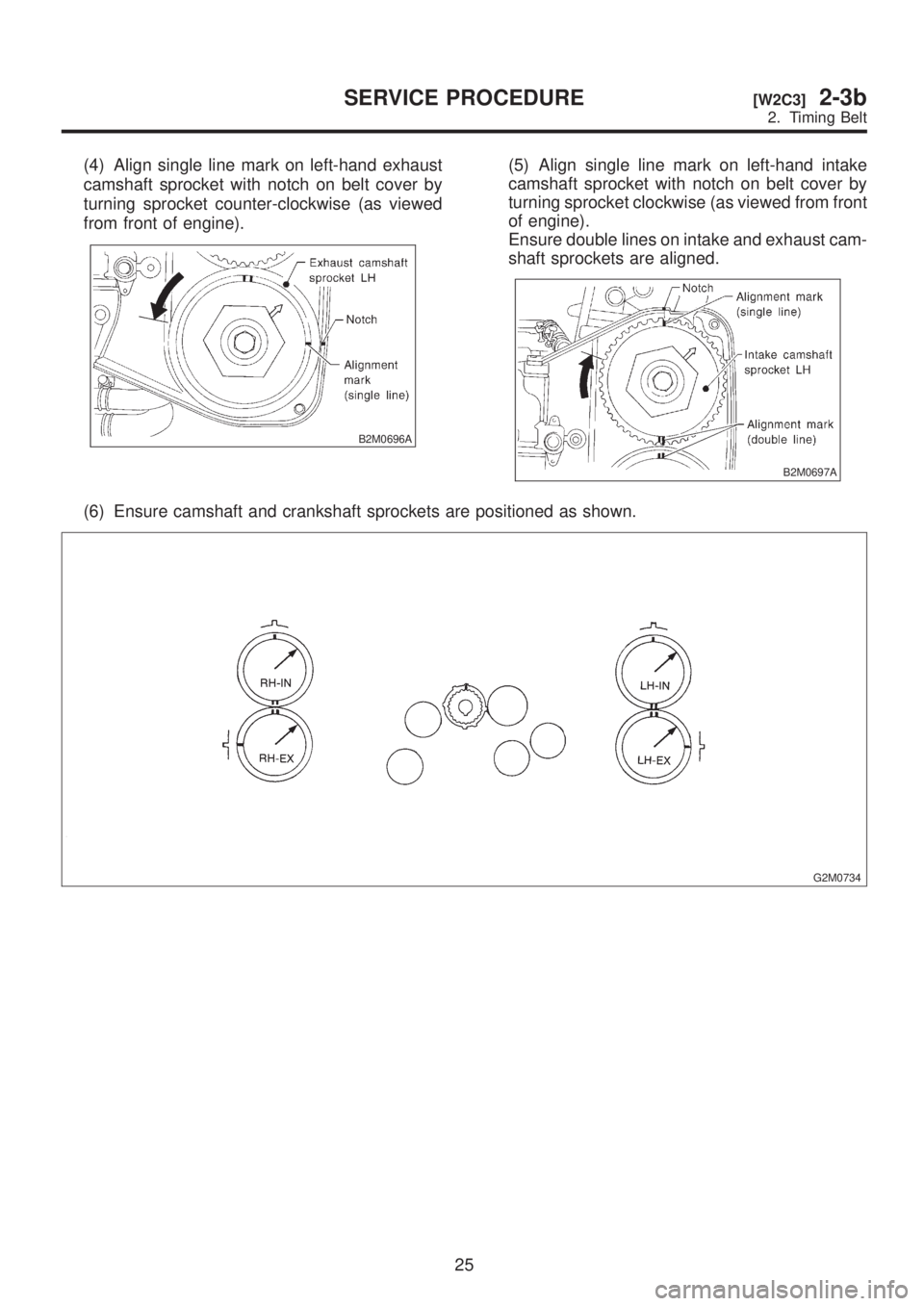 SUBARU LEGACY 1999  Service Repair Manual (4) Align single line mark on left-hand exhaust
camshaft sprocket with notch on belt cover by
turning sprocket counter-clockwise (as viewed
from front of engine).
B2M0696A
(5) Align single line mark o