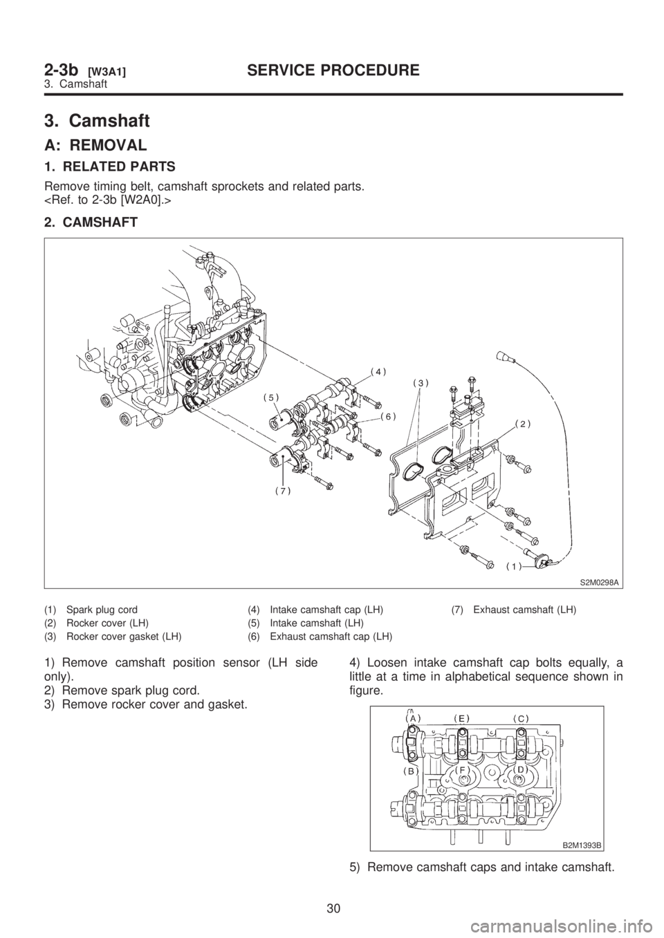 SUBARU LEGACY 1999  Service Repair Manual 3. Camshaft
A: REMOVAL
1. RELATED PARTS
Remove timing belt, camshaft sprockets and related parts.
<Ref. to 2-3b [W2A0].>
2. CAMSHAFT
S2M0298A
(1) Spark plug cord
(2) Rocker cover (LH)
(3) Rocker cover