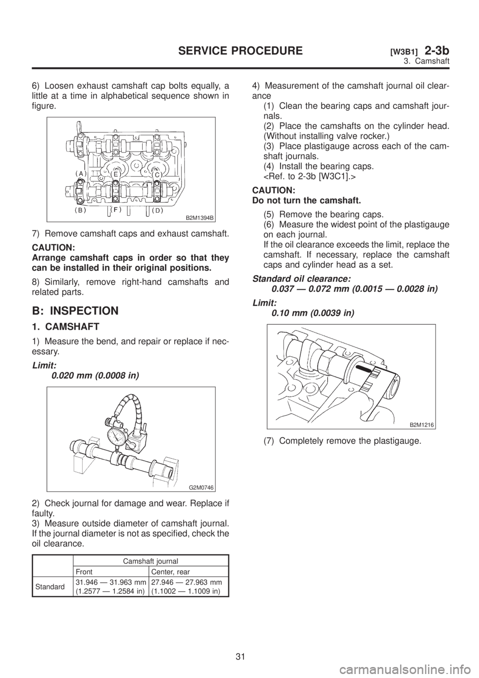 SUBARU LEGACY 1999  Service Repair Manual 6) Loosen exhaust camshaft cap bolts equally, a
little at a time in alphabetical sequence shown in
figure.
B2M1394B
7) Remove camshaft caps and exhaust camshaft.
CAUTION:
Arrange camshaft caps in orde