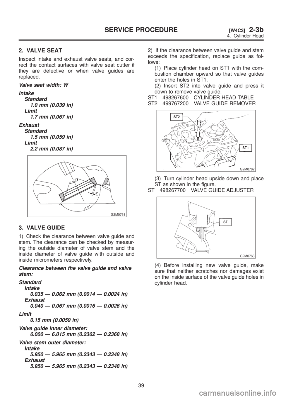 SUBARU LEGACY 1999  Service Repair Manual 2. VALVE SEAT
Inspect intake and exhaust valve seats, and cor-
rect the contact surfaces with valve seat cutter if
they are defective or when valve guides are
replaced.
Valve seat width: W
Intake
Stan