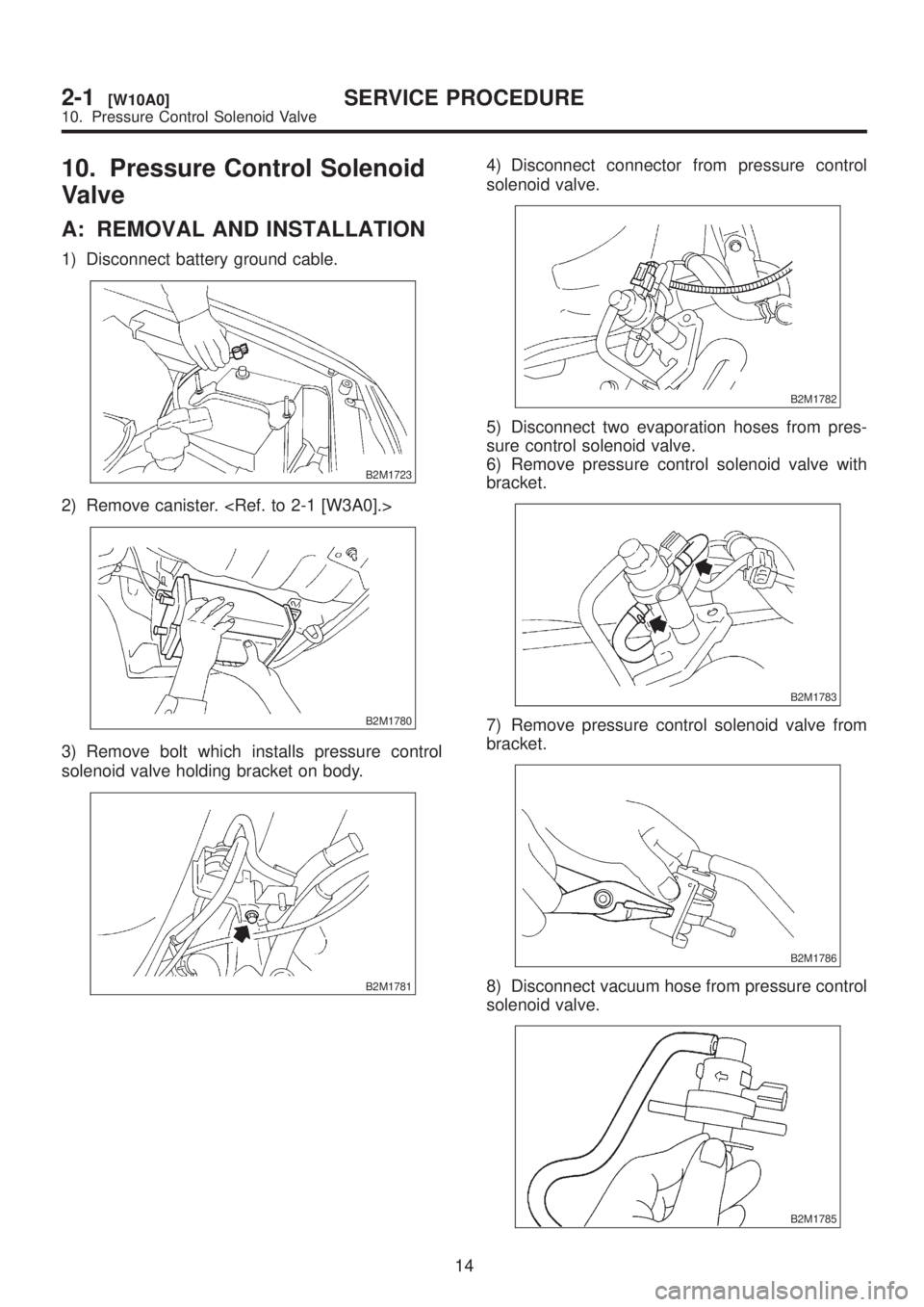 SUBARU LEGACY 1999  Service User Guide 10. Pressure Control Solenoid
Valve
A: REMOVAL AND INSTALLATION
1) Disconnect battery ground cable.
B2M1723
2) Remove canister. <Ref. to 2-1 [W3A0].>
B2M1780
3) Remove bolt which installs pressure con