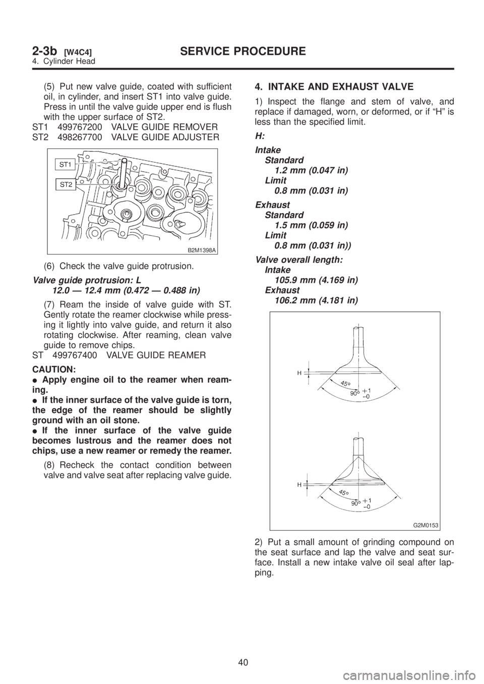 SUBARU LEGACY 1999  Service Repair Manual (5) Put new valve guide, coated with sufficient
oil, in cylinder, and insert ST1 into valve guide.
Press in until the valve guide upper end is flush
with the upper surface of ST2.
ST1 499767200 VALVE 