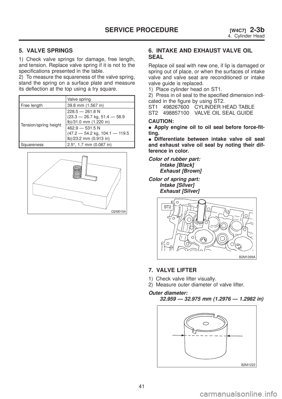 SUBARU LEGACY 1999  Service Repair Manual 5. VALVE SPRINGS
1) Check valve springs for damage, free length,
and tension. Replace valve spring if it is not to the
specifications presented in the table.
2) To measure the squareness of the valve 