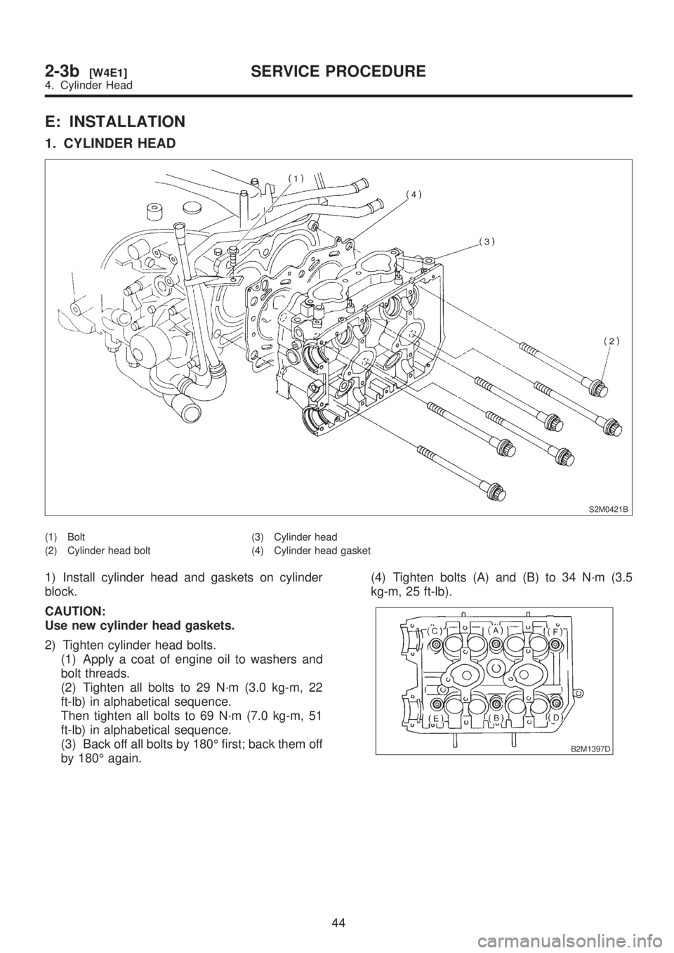 SUBARU LEGACY 1999  Service Repair Manual E: INSTALLATION
1. CYLINDER HEAD
S2M0421B
(1) Bolt
(2) Cylinder head bolt(3) Cylinder head
(4) Cylinder head gasket
1) Install cylinder head and gaskets on cylinder
block.
CAUTION:
Use new cylinder he