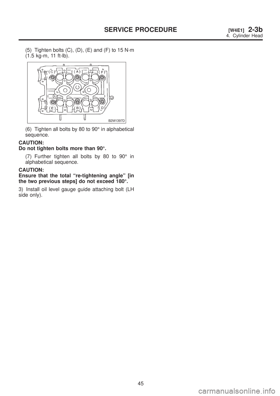 SUBARU LEGACY 1999  Service Repair Manual (5) Tighten bolts (C), (D), (E) and (F) to 15 N´m
(1.5 kg-m, 11 ft-lb).
B2M1397D
(6) Tighten all bolts by 80 to 90É in alphabetical
sequence.
CAUTION:
Do not tighten bolts more than 90É.
(7) Furthe