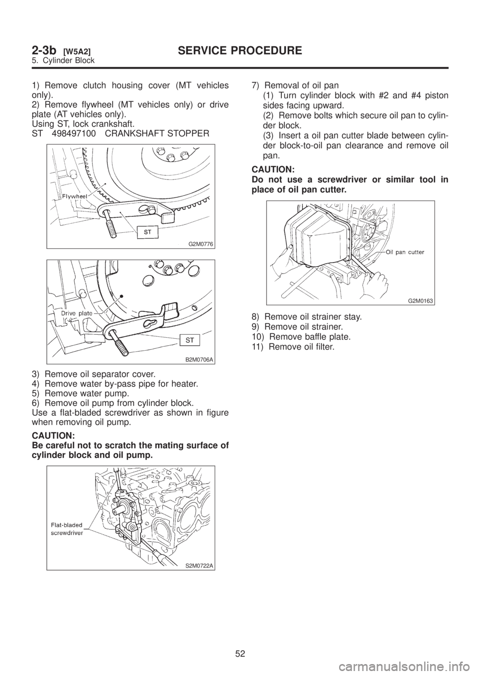 SUBARU LEGACY 1999  Service Repair Manual 1) Remove clutch housing cover (MT vehicles
only).
2) Remove flywheel (MT vehicles only) or drive
plate (AT vehicles only).
Using ST, lock crankshaft.
ST 498497100 CRANKSHAFT STOPPER
G2M0776
B2M0706A
