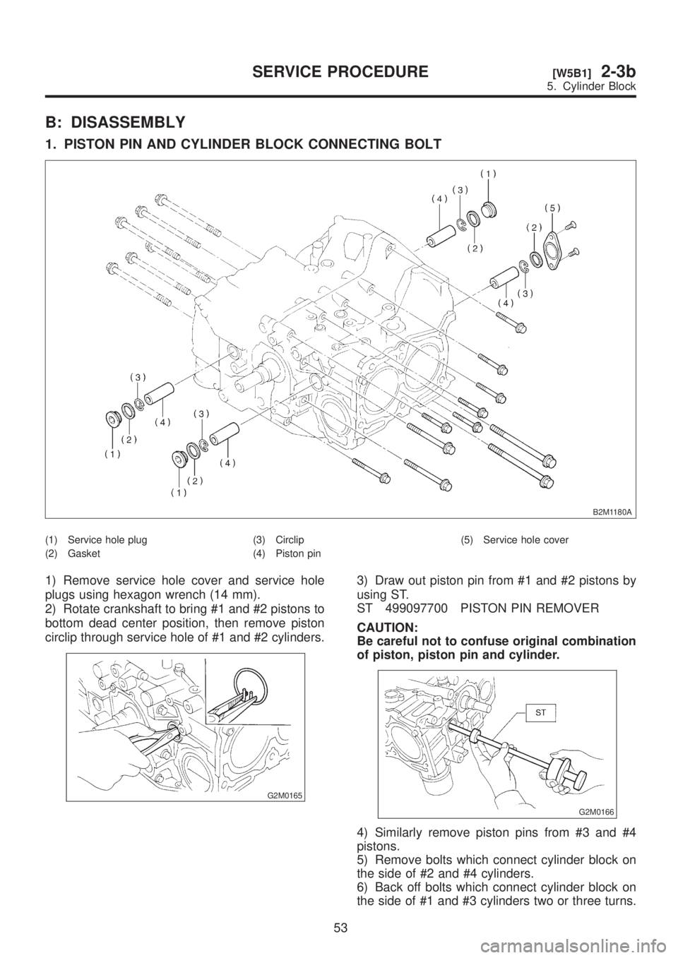 SUBARU LEGACY 1999  Service Repair Manual B: DISASSEMBLY
1. PISTON PIN AND CYLINDER BLOCK CONNECTING BOLT
B2M1180A
(1) Service hole plug
(2) Gasket(3) Circlip
(4) Piston pin(5) Service hole cover
1) Remove service hole cover and service hole
