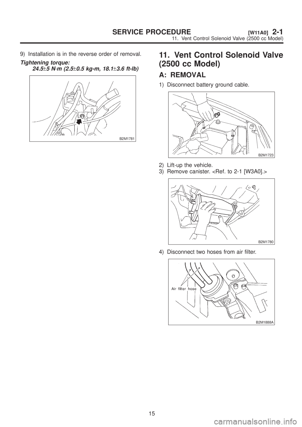 SUBARU LEGACY 1999  Service User Guide 9) Installation is in the reverse order of removal.
Tightening torque:
24.5
±5 N´m (2.5±0.5 kg-m, 18.1±3.6 ft-lb)
B2M1781
11. Vent Control Solenoid Valve
(2500 cc Model)
A: REMOVAL
1) Disconnect b