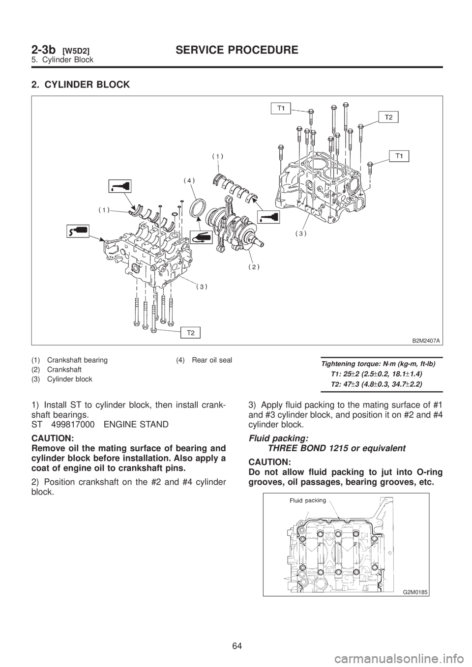 SUBARU LEGACY 1999  Service Repair Manual 2. CYLINDER BLOCK
B2M2407A
(1) Crankshaft bearing
(2) Crankshaft
(3) Cylinder block(4) Rear oil sealTightening torque: N´m (kg-m, ft-lb)
T1:
25±2 (2.5±0.2, 18.1±1.4)
T2:47±3 (4.8±0.3, 34.7±2.2)