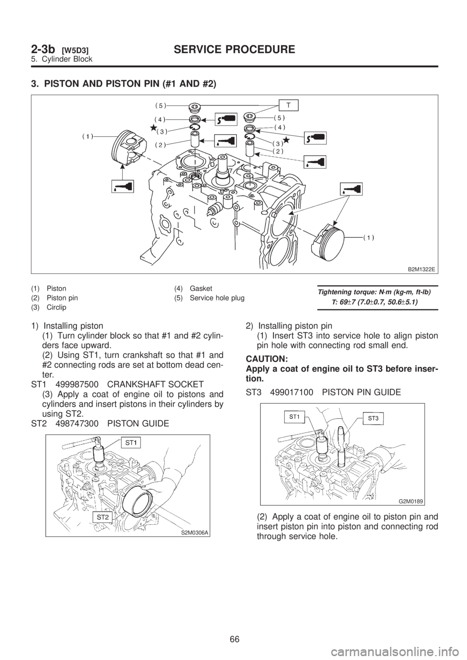 SUBARU LEGACY 1999  Service Repair Manual 3. PISTON AND PISTON PIN (#1 AND #2)
B2M1322E
(1) Piston
(2) Piston pin
(3) Circlip(4) Gasket
(5) Service hole plugTightening torque: N´m (kg-m, ft-lb)
T:
69±7 (7.0±0.7, 50.6±5.1)
1) Installing pi