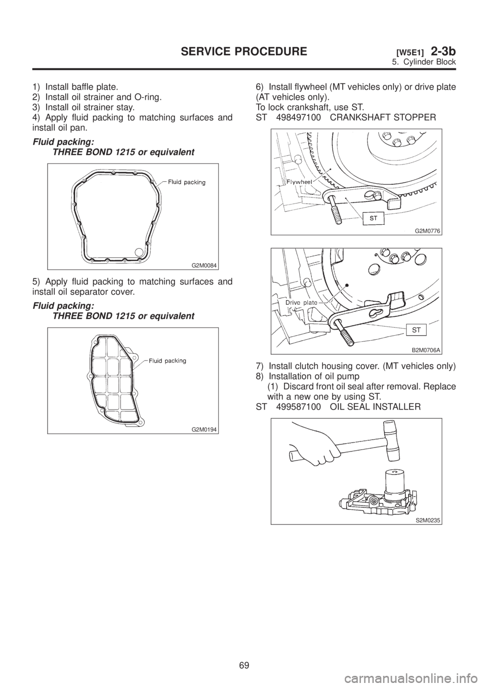 SUBARU LEGACY 1999  Service Repair Manual 1) Install baffle plate.
2) Install oil strainer and O-ring.
3) Install oil strainer stay.
4) Apply fluid packing to matching surfaces and
install oil pan.
Fluid packing:
THREE BOND 1215 or equivalent