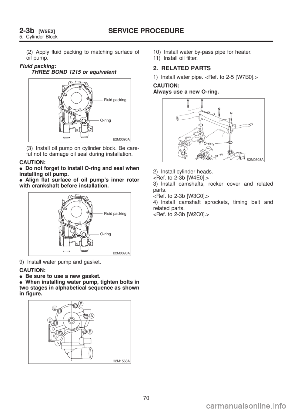 SUBARU LEGACY 1999  Service Repair Manual (2) Apply fluid packing to matching surface of
oil pump.
Fluid packing:
THREE BOND 1215 or equivalent
B2M0390A
(3) Install oil pump on cylinder block. Be care-
ful not to damage oil seal during instal