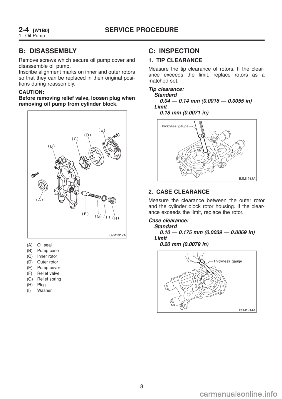 SUBARU LEGACY 1999  Service Repair Manual B: DISASSEMBLY
Remove screws which secure oil pump cover and
disassemble oil pump.
Inscribe alignment marks on inner and outer rotors
so that they can be replaced in their original posi-
tions during 