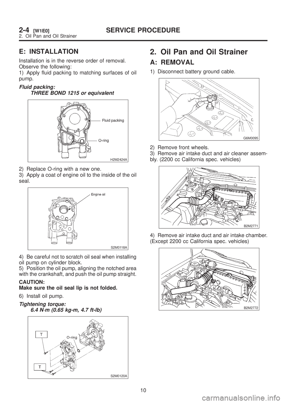 SUBARU LEGACY 1999  Service Repair Manual E: INSTALLATION
Installation is in the reverse order of removal.
Observe the following:
1) Apply fluid packing to matching surfaces of oil
pump.
Fluid packing:
THREE BOND 1215 or equivalent
H2M2424A
2