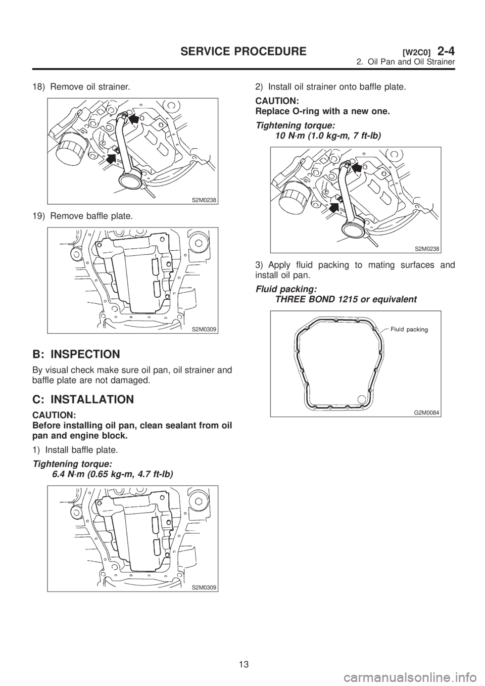 SUBARU LEGACY 1999  Service Repair Manual 18) Remove oil strainer.
S2M0238
19) Remove baffle plate.
S2M0309
B: INSPECTION
By visual check make sure oil pan, oil strainer and
baffle plate are not damaged.
C: INSTALLATION
CAUTION:
Before instal