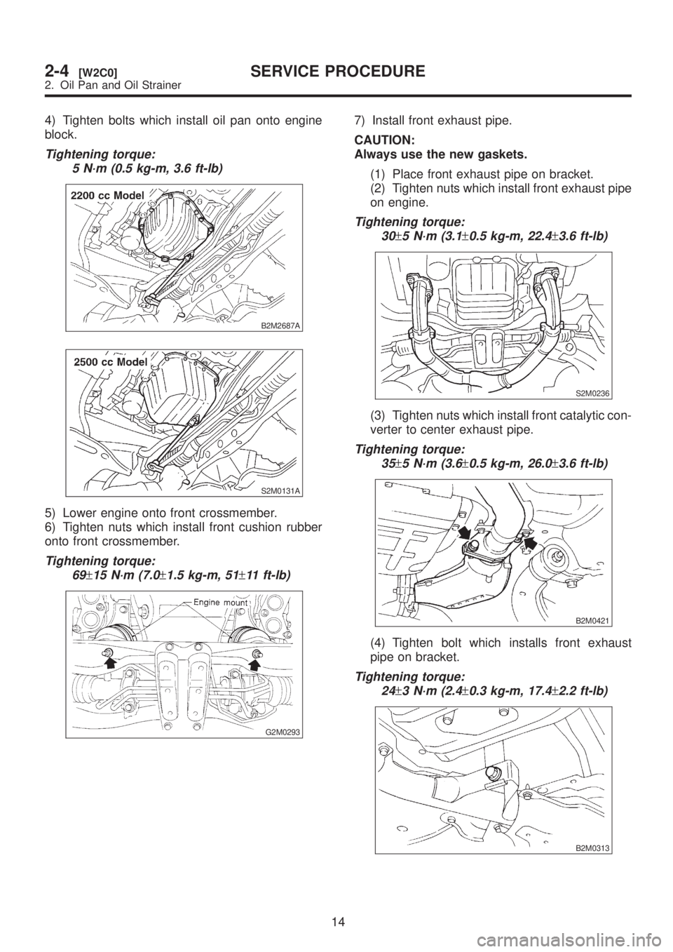 SUBARU LEGACY 1999  Service Repair Manual 4) Tighten bolts which install oil pan onto engine
block.
Tightening torque:
5 N´m (0.5 kg-m, 3.6 ft-lb)
B2M2687A
S2M0131A
5) Lower engine onto front crossmember.
6) Tighten nuts which install front 