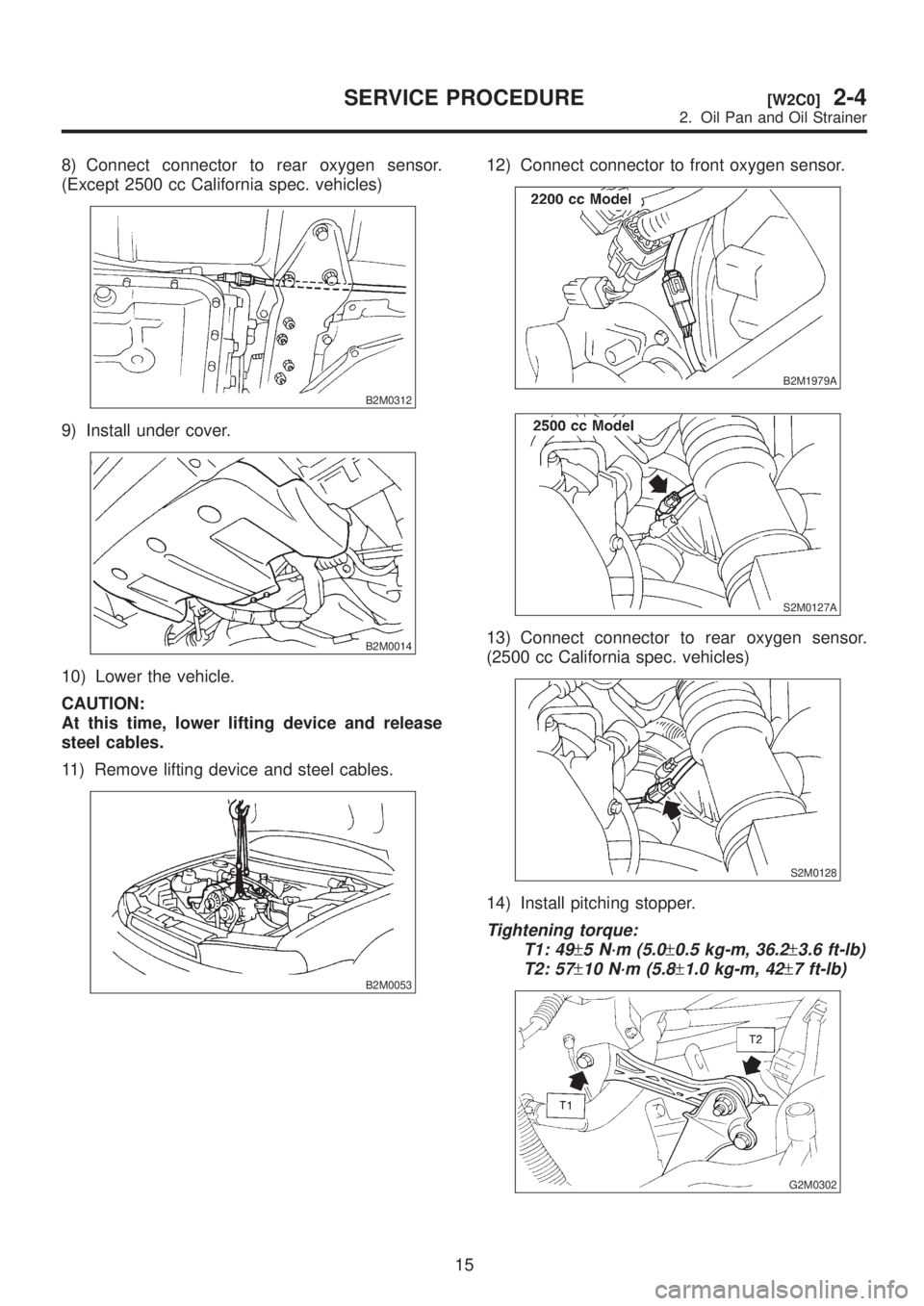 SUBARU LEGACY 1999  Service Repair Manual 8) Connect connector to rear oxygen sensor.
(Except 2500 cc California spec. vehicles)
B2M0312
9) Install under cover.
B2M0014
10) Lower the vehicle.
CAUTION:
At this time, lower lifting device and re