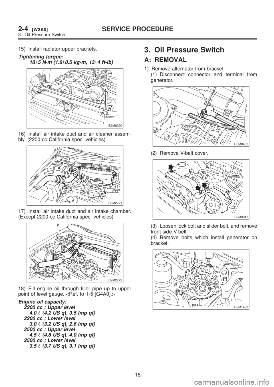SUBARU LEGACY 1999  Service Repair Manual 15) Install radiator upper brackets.
Tightening torque:
18
±5 N´m (1.8±0.5 kg-m, 13±4 ft-lb)
B2M0320
16) Install air intake duct and air cleaner assem-
bly. (2200 cc California spec. vehicles)
B2M