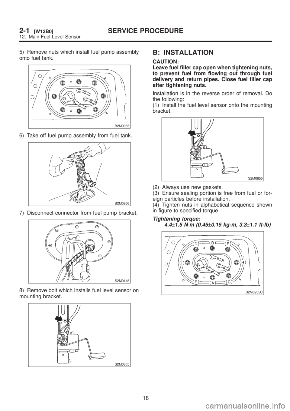 SUBARU LEGACY 1999  Service Owners Manual 5) Remove nuts which install fuel pump assembly
onto fuel tank.
B2M0955
6) Take off fuel pump assembly from fuel tank.
B2M0956
7) Disconnect connector from fuel pump bracket.
S2M0145
8) Remove bolt wh