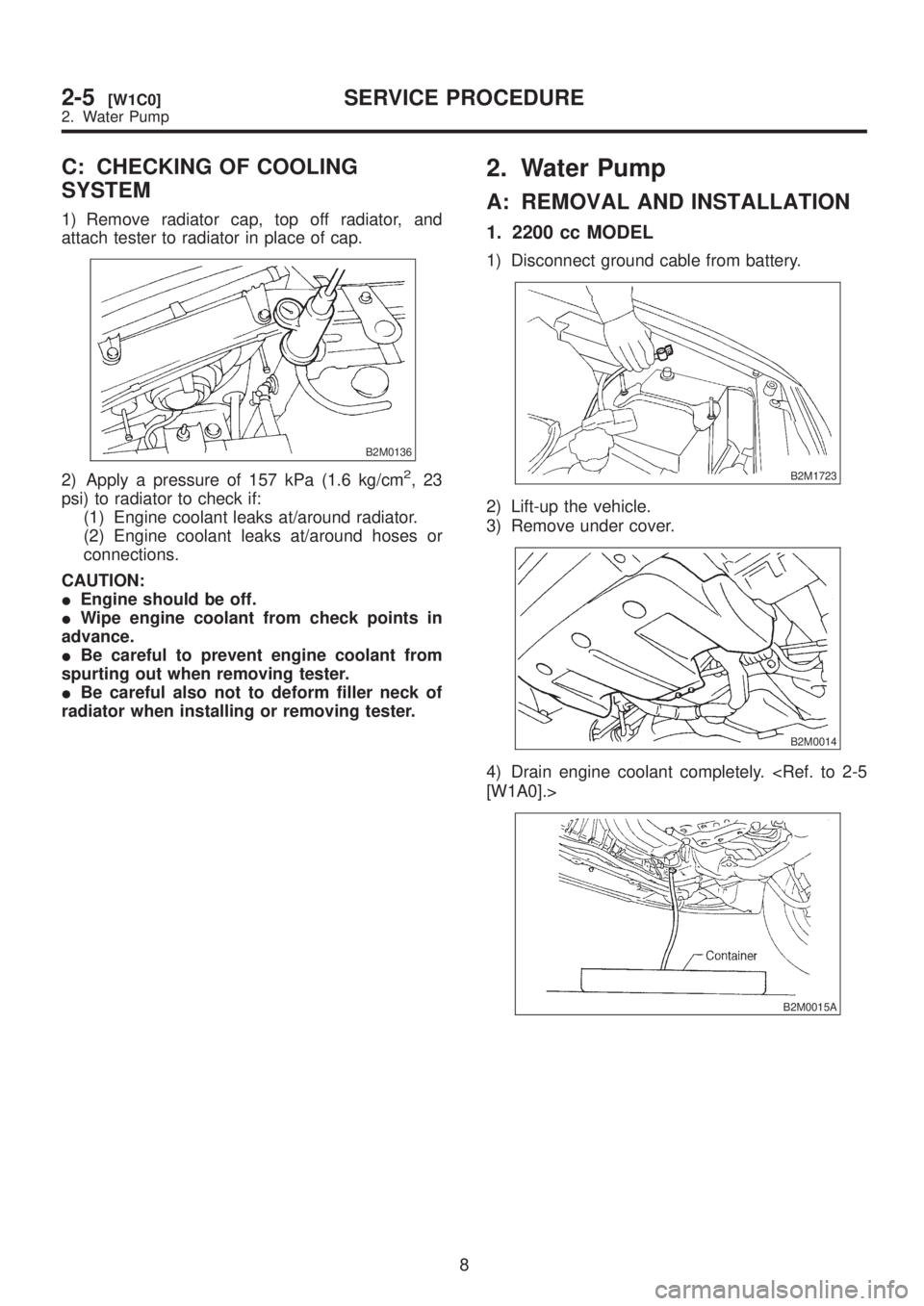 SUBARU LEGACY 1999 Service Repair Manual C: CHECKING OF COOLING
SYSTEM
1) Remove radiator cap, top off radiator, and
attach tester to radiator in place of cap.
B2M0136
2) Apply a pressure of 157 kPa (1.6 kg/cm2,23
psi) to radiator to check i SUBARU LEGACY 1999 Service Repair Manual C: CHECKING OF COOLING
SYSTEM
1) Remove radiator cap, top off radiator, and
attach tester to radiator in place of cap.
B2M0136
2) Apply a pressure of 157 kPa (1.6 kg/cm2,23
psi) to radiator to check i