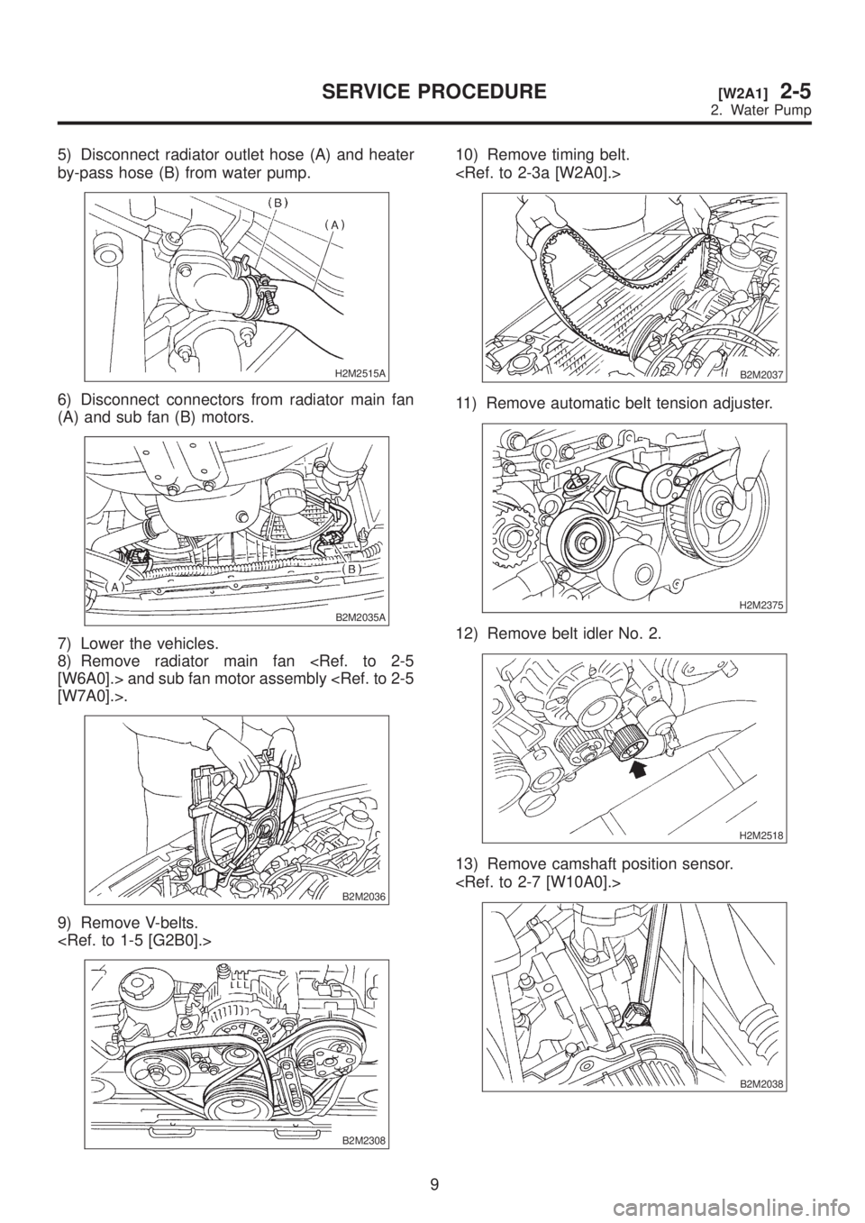 SUBARU LEGACY 1999 Service Repair Manual 5) Disconnect radiator outlet hose (A) and heater
by-pass hose (B) from water pump.
H2M2515A
6) Disconnect connectors from radiator main fan
(A) and sub fan (B) motors.
B2M2035A
7) Lower the vehicles. SUBARU LEGACY 1999 Service Repair Manual 5) Disconnect radiator outlet hose (A) and heater
by-pass hose (B) from water pump.
H2M2515A
6) Disconnect connectors from radiator main fan
(A) and sub fan (B) motors.
B2M2035A
7) Lower the vehicles.