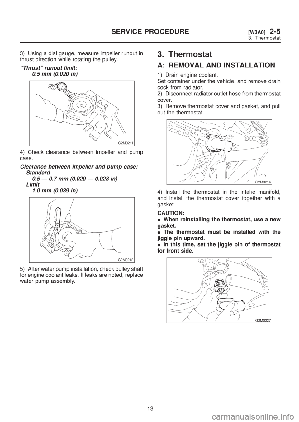 SUBARU LEGACY 1999 Service Repair Manual 3) Using a dial gauge, measure impeller runout in
thrust direction while rotating the pulley.
ªThrustº runout limit:
0.5 mm (0.020 in)
G2M0211
4) Check clearance between impeller and pump
case.
Clea SUBARU LEGACY 1999 Service Repair Manual 3) Using a dial gauge, measure impeller runout in
thrust direction while rotating the pulley.
ªThrustº runout limit:
0.5 mm (0.020 in)
G2M0211
4) Check clearance between impeller and pump
case.
Clea