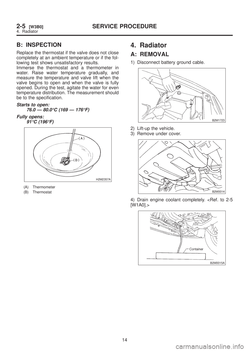 SUBARU LEGACY 1999 Service Repair Manual B: INSPECTION
Replace the thermostat if the valve does not close
completely at an ambient temperature or if the fol-
lowing test shows unsatisfactory results.
Immerse the thermostat and a thermometer SUBARU LEGACY 1999 Service Repair Manual B: INSPECTION
Replace the thermostat if the valve does not close
completely at an ambient temperature or if the fol-
lowing test shows unsatisfactory results.
Immerse the thermostat and a thermometer