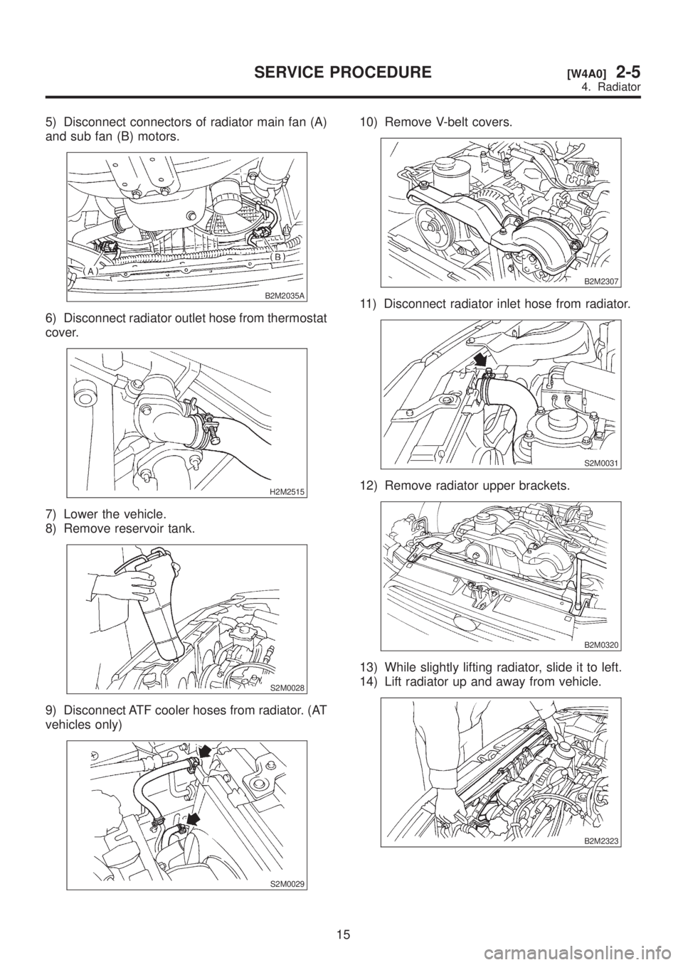 SUBARU LEGACY 1999 Service Repair Manual 5) Disconnect connectors of radiator main fan (A)
and sub fan (B) motors.
B2M2035A
6) Disconnect radiator outlet hose from thermostat
cover.
H2M2515
7) Lower the vehicle.
8) Remove reservoir tank.
S2M SUBARU LEGACY 1999 Service Repair Manual 5) Disconnect connectors of radiator main fan (A)
and sub fan (B) motors.
B2M2035A
6) Disconnect radiator outlet hose from thermostat
cover.
H2M2515
7) Lower the vehicle.
8) Remove reservoir tank.
S2M