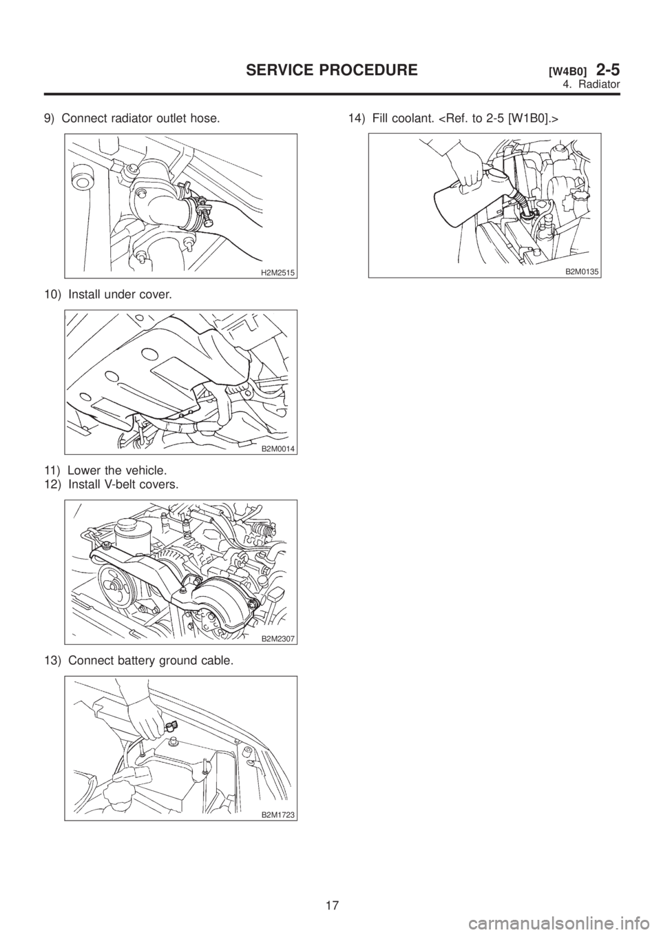 SUBARU LEGACY 1999 Service Repair Manual 9) Connect radiator outlet hose.
H2M2515
10) Install under cover.
B2M0014
11) Lower the vehicle.
12) Install V-belt covers.
B2M2307
13) Connect battery ground cable.
B2M1723
14) Fill coolant. <Ref. to SUBARU LEGACY 1999 Service Repair Manual 9) Connect radiator outlet hose.
H2M2515
10) Install under cover.
B2M0014
11) Lower the vehicle.
12) Install V-belt covers.
B2M2307
13) Connect battery ground cable.
B2M1723
14) Fill coolant. <Ref. to