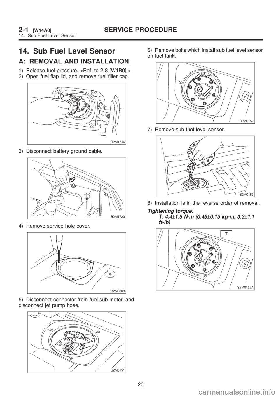 SUBARU LEGACY 1999  Service Owners Manual 14. Sub Fuel Level Sensor
A: REMOVAL AND INSTALLATION
1) Release fuel pressure. <Ref. to 2-8 [W1B0].>
2) Open fuel flap lid, and remove fuel filler cap.
B2M1746
3) Disconnect battery ground cable.
B2M