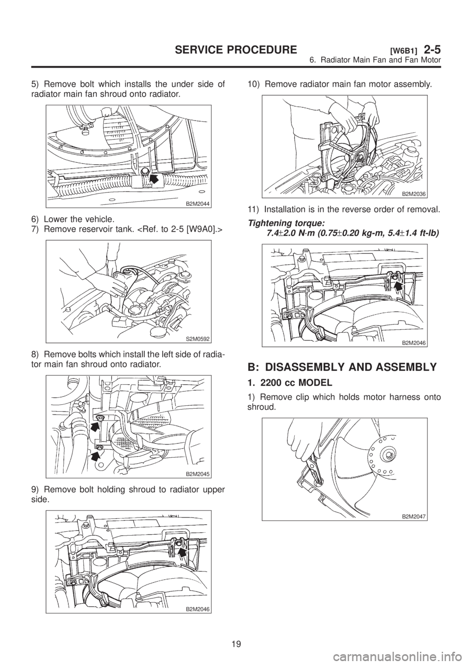 SUBARU LEGACY 1999  Service Repair Manual 5) Remove bolt which installs the under side of
radiator main fan shroud onto radiator.
B2M2044
6) Lower the vehicle.
7) Remove reservoir tank. <Ref. to 2-5 [W9A0].>
S2M0592
8) Remove bolts which inst
