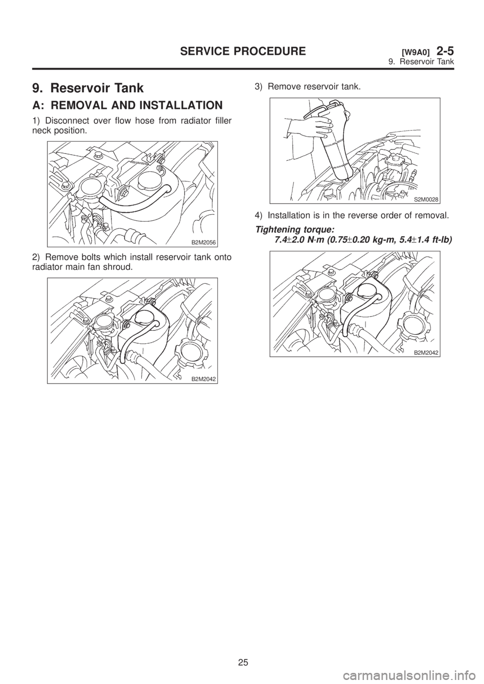 SUBARU LEGACY 1999  Service Repair Manual 9. Reservoir Tank
A: REMOVAL AND INSTALLATION
1) Disconnect over flow hose from radiator filler
neck position.
B2M2056
2) Remove bolts which install reservoir tank onto
radiator main fan shroud.
B2M20