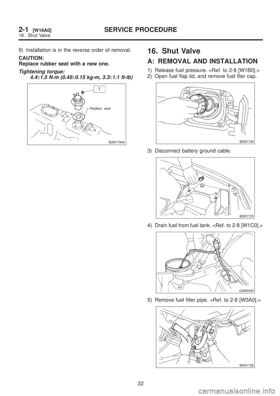 SUBARU LEGACY 1999  Service Owners Manual 9) Installation is in the reverse order of removal.
CAUTION:
Replace rubber seat with a new one.
Tightening torque:
4.4
±1.5 N´m (0.45±0.15 kg-m, 3.3±1.1 ft-lb)
B2M1794A
16. Shut Valve
A: REMOVAL 