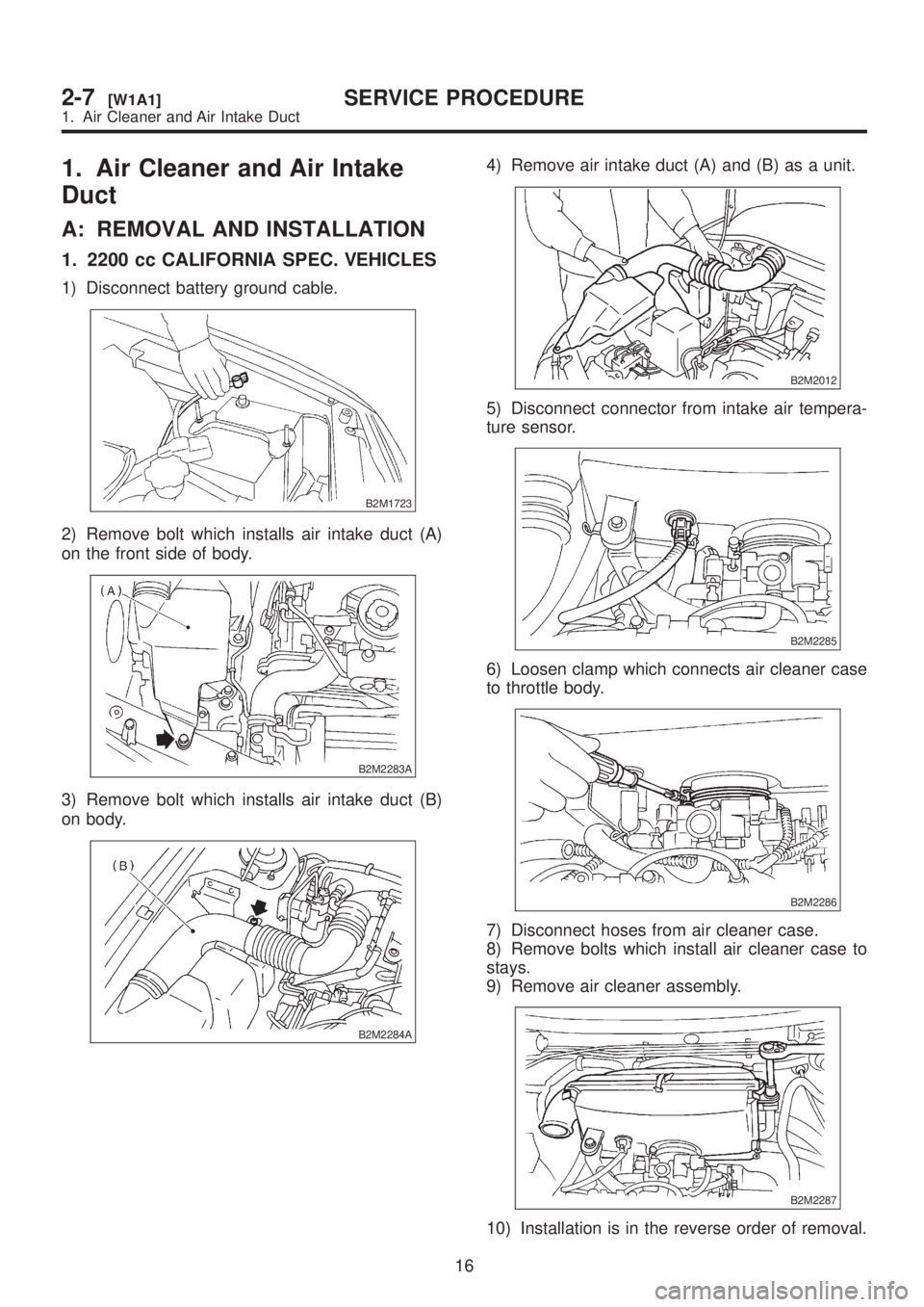 SUBARU LEGACY 1999  Service Repair Manual 1. Air Cleaner and Air Intake
Duct
A: REMOVAL AND INSTALLATION
1. 2200 cc CALIFORNIA SPEC. VEHICLES
1) Disconnect battery ground cable.
B2M1723
2) Remove bolt which installs air intake duct (A)
on the