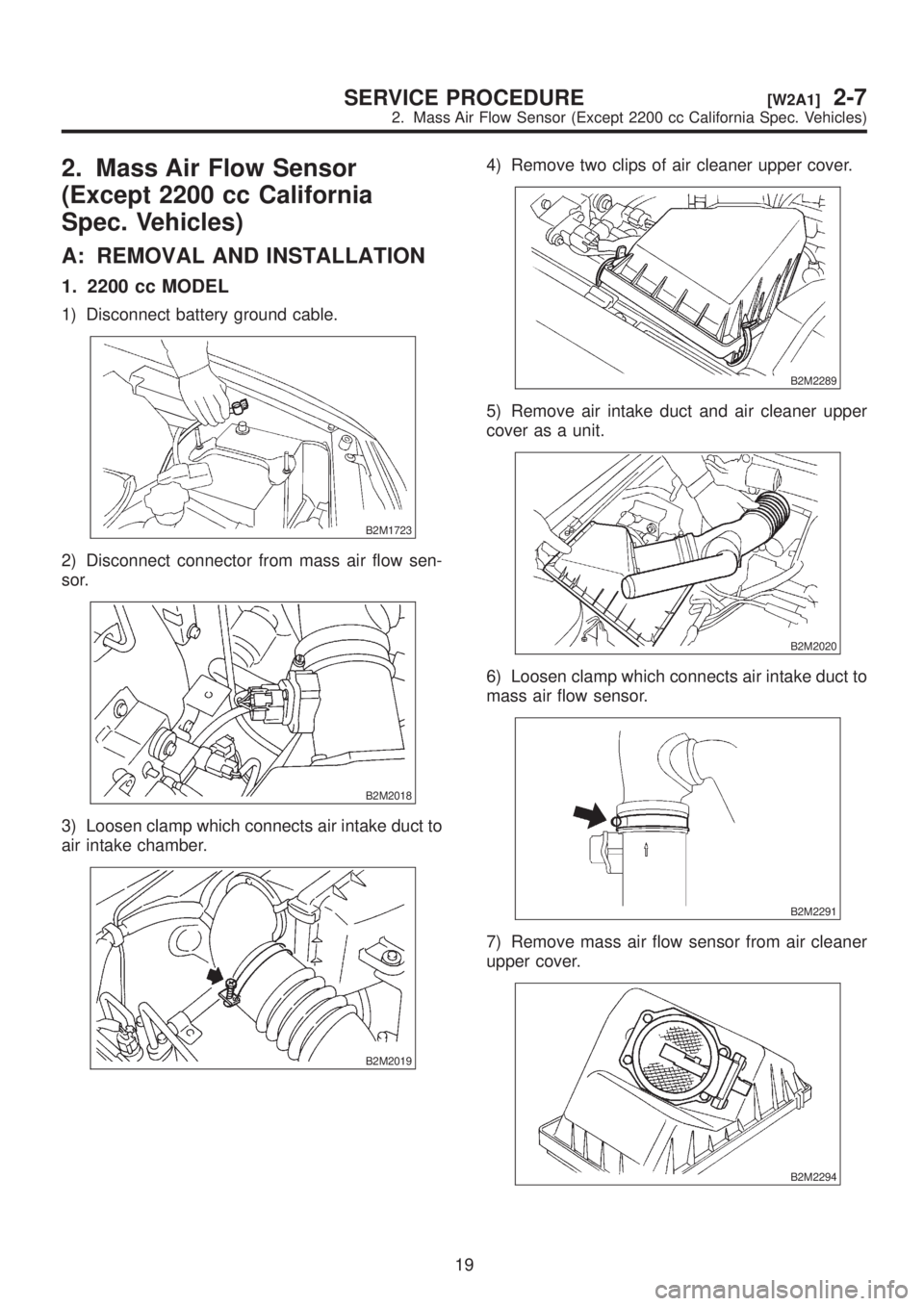 SUBARU LEGACY 1999  Service Repair Manual 2. Mass Air Flow Sensor
(Except 2200 cc California
Spec. Vehicles)
A: REMOVAL AND INSTALLATION
1. 2200 cc MODEL
1) Disconnect battery ground cable.
B2M1723
2) Disconnect connector from mass air flow s