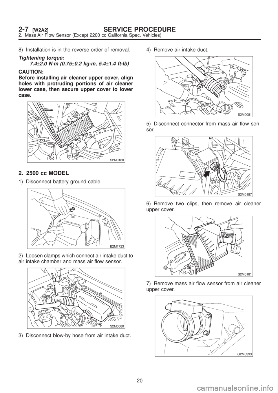 SUBARU LEGACY 1999  Service Repair Manual 8) Installation is in the reverse order of removal.
Tightening torque:
7.4
±2.0 N´m (0.75±0.2 kg-m, 5.4±1.4 ft-lb)
CAUTION:
Before installing air cleaner upper cover, align
holes with protruding p