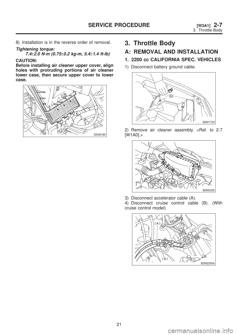 SUBARU LEGACY 1999  Service Repair Manual 8) Installation is in the reverse order of removal.
Tightening torque:
7.4
±2.0 N´m (0.75±0.2 kg-m, 5.4±1.4 ft-lb)
CAUTION:
Before installing air cleaner upper cover, align
holes with protruding p