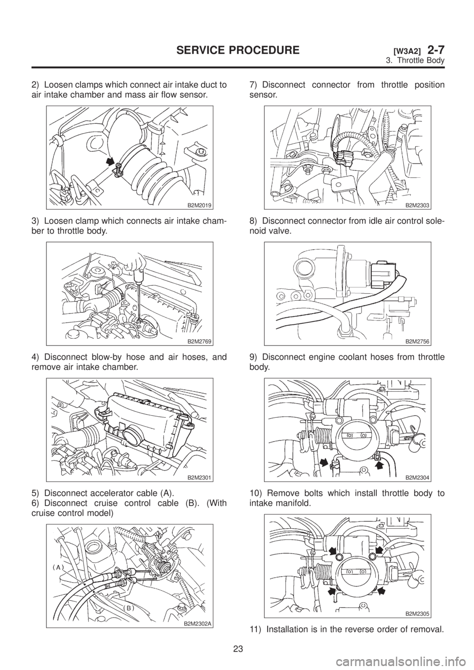 SUBARU LEGACY 1999  Service Repair Manual 2) Loosen clamps which connect air intake duct to
air intake chamber and mass air flow sensor.
B2M2019
3) Loosen clamp which connects air intake cham-
ber to throttle body.
B2M2769
4) Disconnect blow-