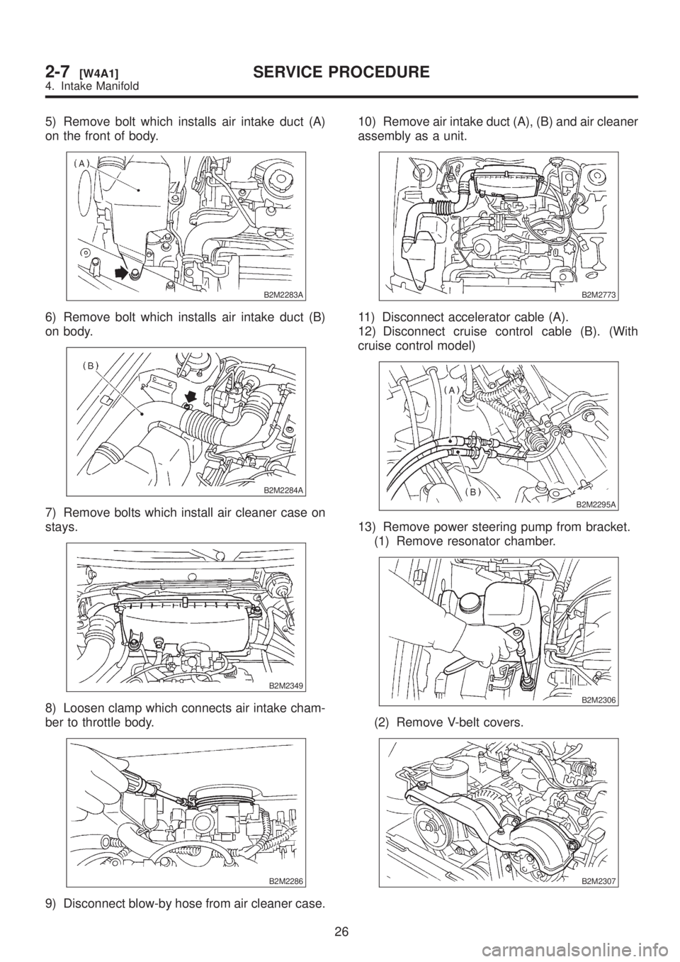 SUBARU LEGACY 1999  Service Repair Manual 5) Remove bolt which installs air intake duct (A)
on the front of body.
B2M2283A
6) Remove bolt which installs air intake duct (B)
on body.
B2M2284A
7) Remove bolts which install air cleaner case on
s