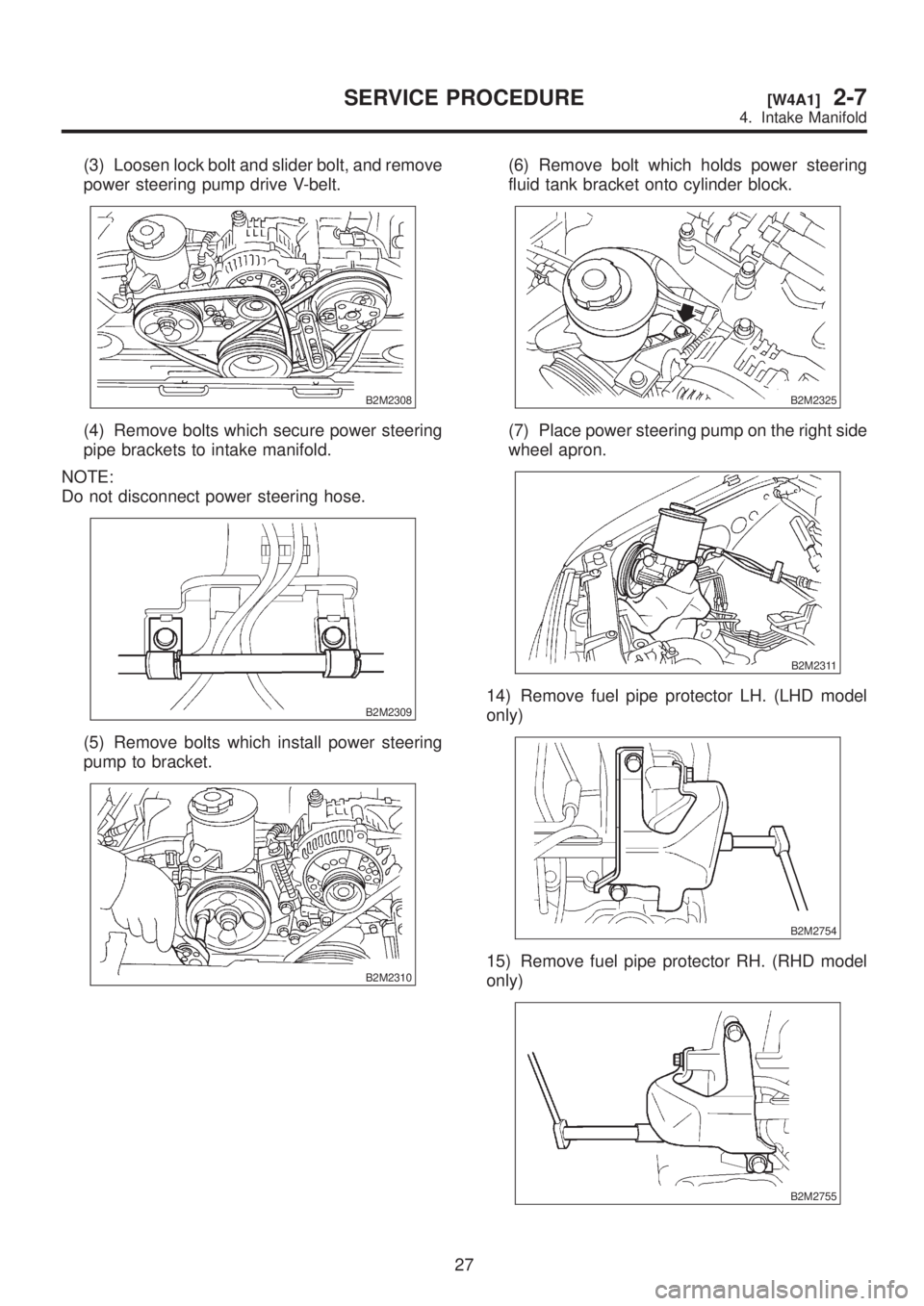 SUBARU LEGACY 1999  Service Repair Manual (3) Loosen lock bolt and slider bolt, and remove
power steering pump drive V-belt.
B2M2308
(4) Remove bolts which secure power steering
pipe brackets to intake manifold.
NOTE:
Do not disconnect power 