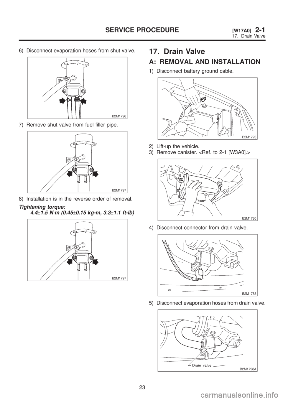 SUBARU LEGACY 1999  Service Owners Manual 6) Disconnect evaporation hoses from shut valve.
B2M1796
7) Remove shut valve from fuel filler pipe.
B2M1797
8) Installation is in the reverse order of removal.
Tightening torque:
4.4
±1.5 N´m (0.45