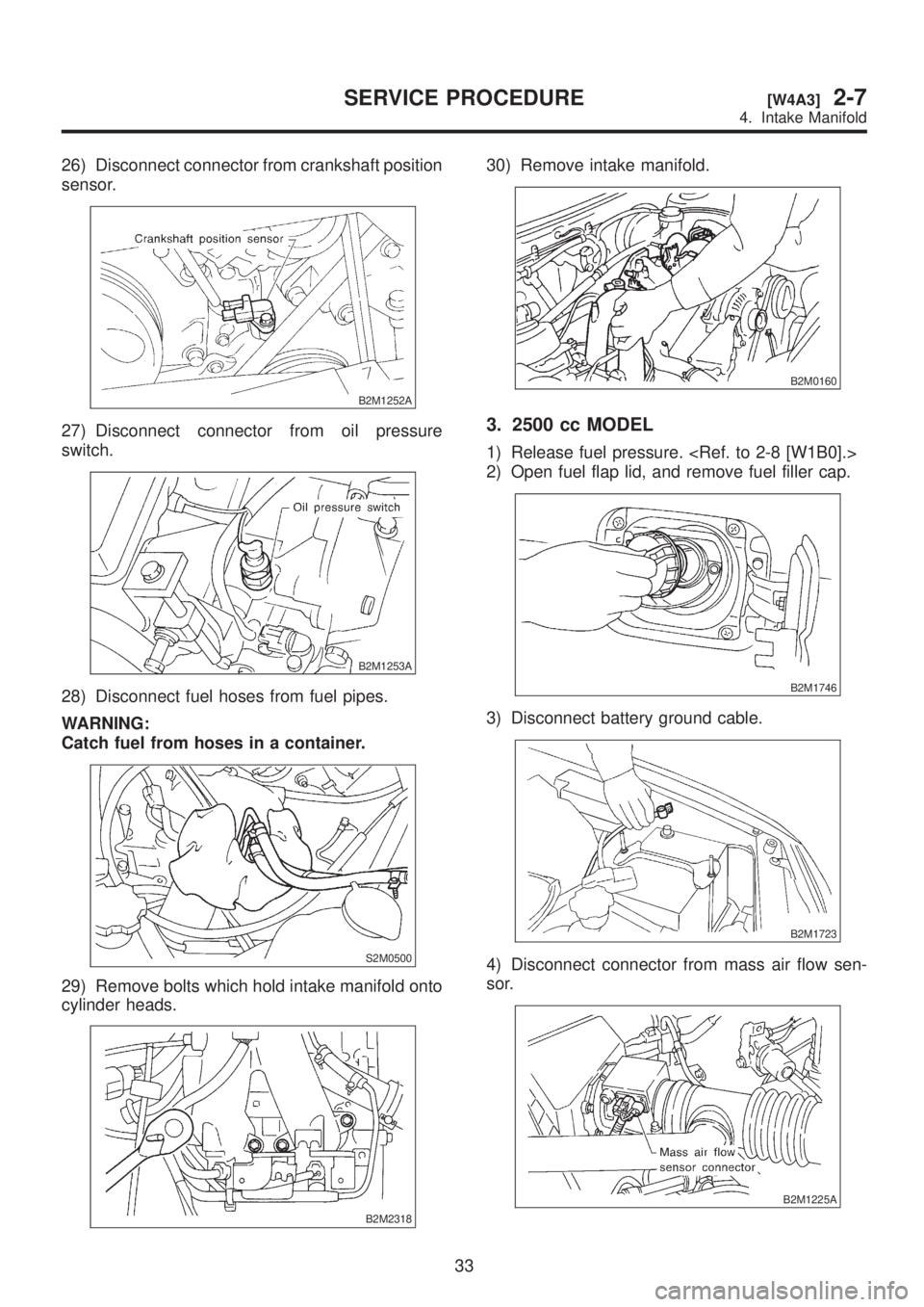 SUBARU LEGACY 1999  Service Repair Manual 26) Disconnect connector from crankshaft position
sensor.
B2M1252A
27) Disconnect connector from oil pressure
switch.
B2M1253A
28) Disconnect fuel hoses from fuel pipes.
WARNING:
Catch fuel from hoses