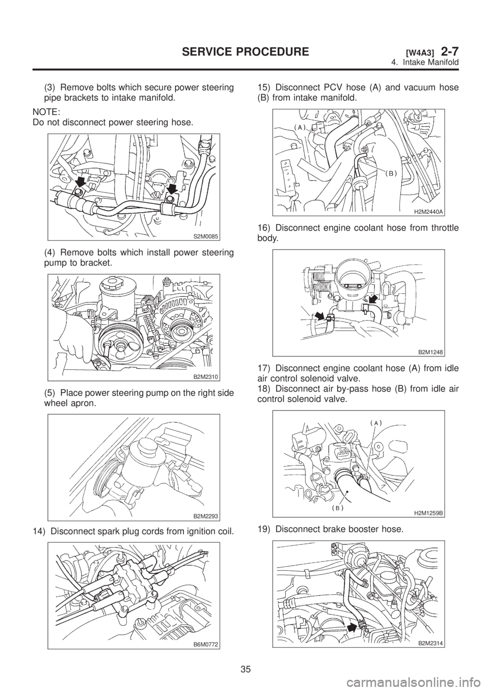 SUBARU LEGACY 1999  Service Repair Manual (3) Remove bolts which secure power steering
pipe brackets to intake manifold.
NOTE:
Do not disconnect power steering hose.
S2M0085
(4) Remove bolts which install power steering
pump to bracket.
B2M23