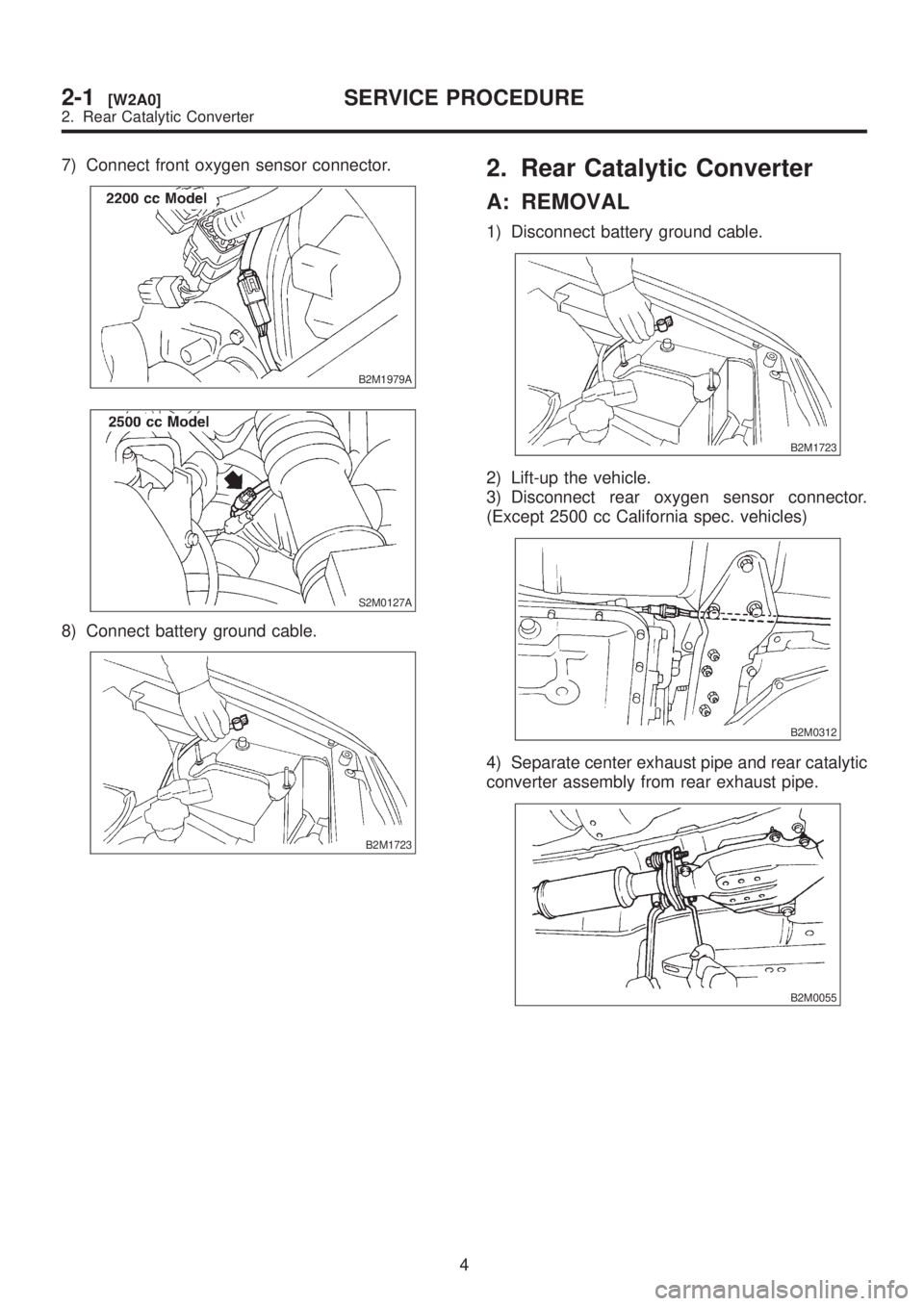 SUBARU LEGACY 1999  Service Repair Manual 7) Connect front oxygen sensor connector.
B2M1979A
S2M0127A
8) Connect battery ground cable.
B2M1723
2. Rear Catalytic Converter
A: REMOVAL
1) Disconnect battery ground cable.
B2M1723
2) Lift-up the v