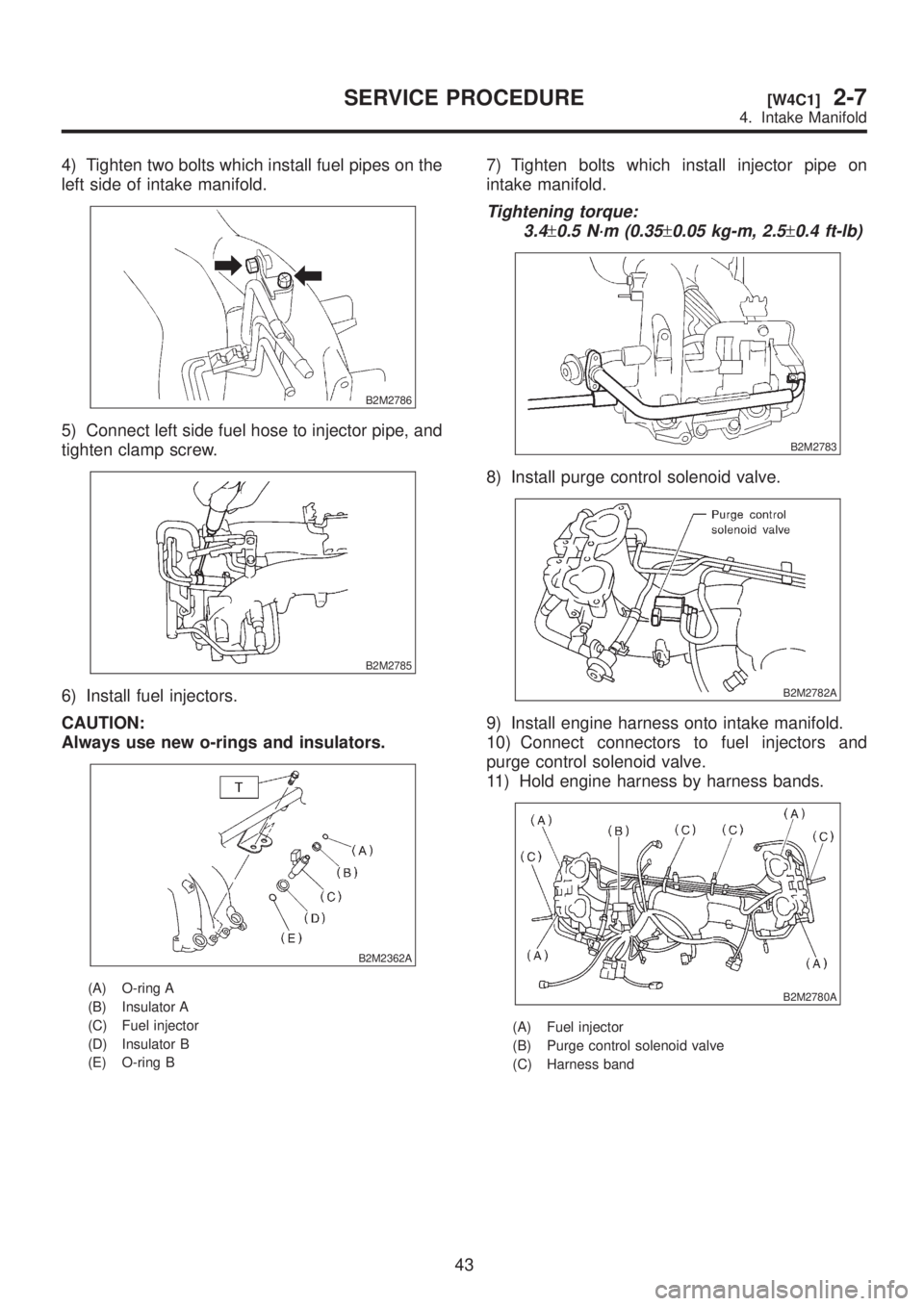 SUBARU LEGACY 1999  Service Repair Manual 4) Tighten two bolts which install fuel pipes on the
left side of intake manifold.
B2M2786
5) Connect left side fuel hose to injector pipe, and
tighten clamp screw.
B2M2785
6) Install fuel injectors.
