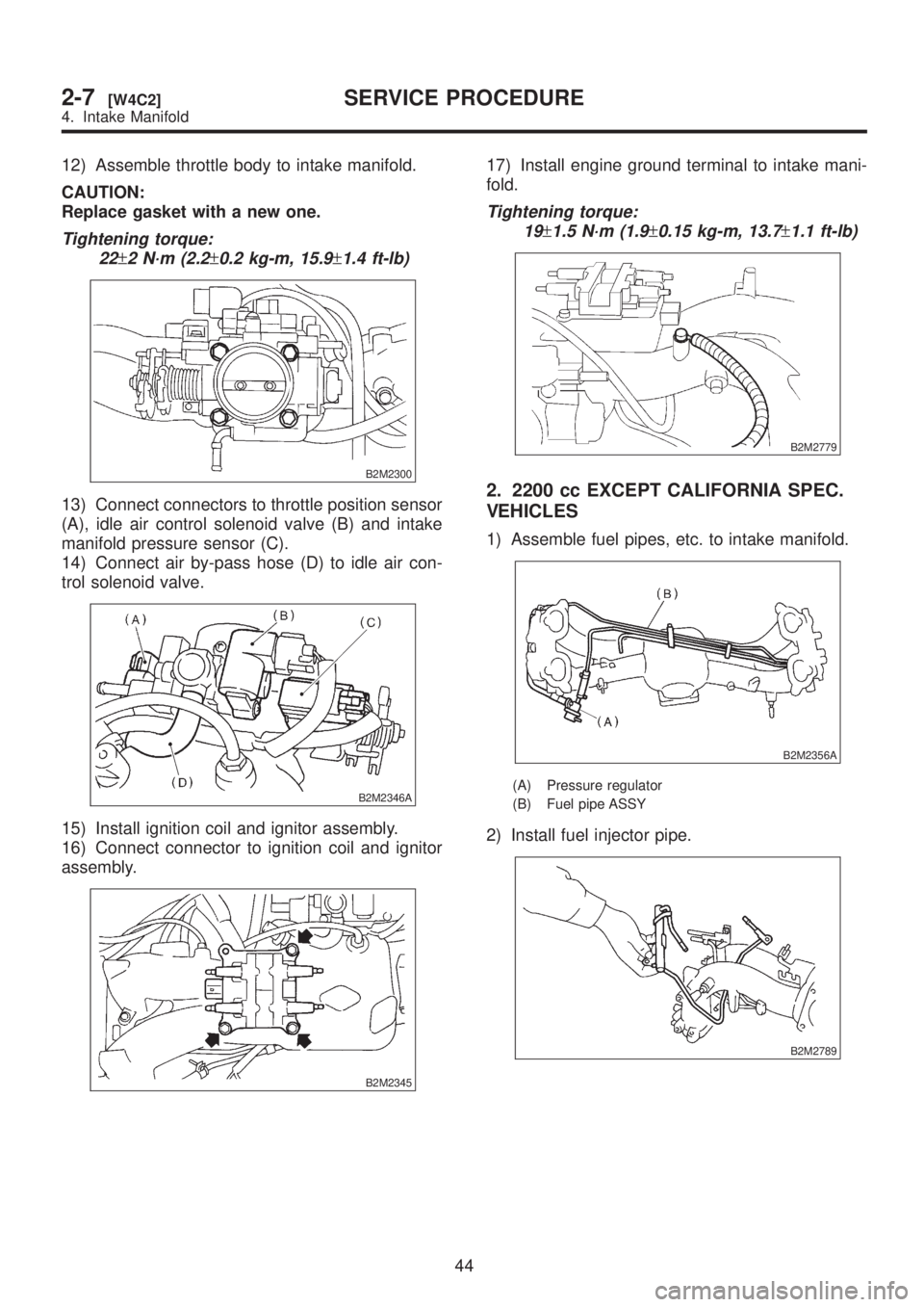 SUBARU LEGACY 1999  Service Repair Manual 12) Assemble throttle body to intake manifold.
CAUTION:
Replace gasket with a new one.
Tightening torque:
22
±2 N´m (2.2±0.2 kg-m, 15.9±1.4 ft-lb)
B2M2300
13) Connect connectors to throttle positi