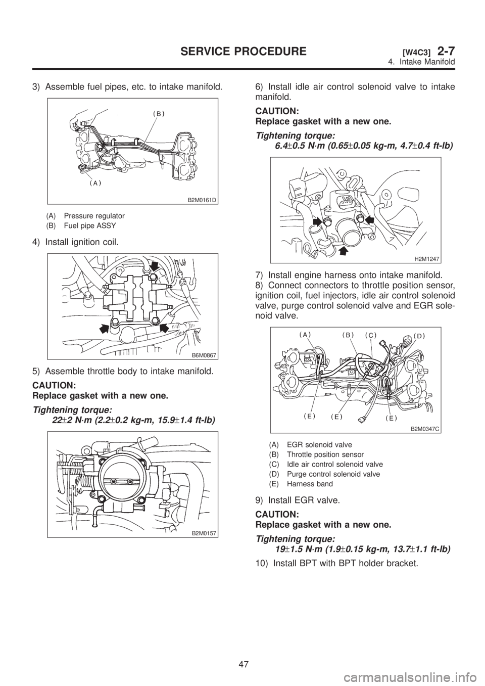SUBARU LEGACY 1999  Service Repair Manual 3) Assemble fuel pipes, etc. to intake manifold.
B2M0161D
(A) Pressure regulator
(B) Fuel pipe ASSY
4) Install ignition coil.
B6M0867
5) Assemble throttle body to intake manifold.
CAUTION:
Replace gas