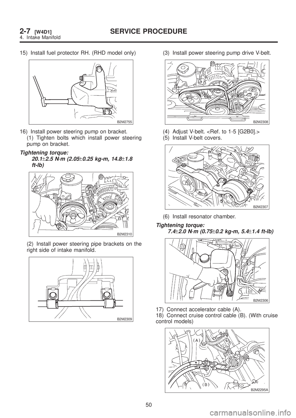 SUBARU LEGACY 1999  Service Repair Manual 15) Install fuel protector RH. (RHD model only)
B2M2755
16) Install power steering pump on bracket.
(1) Tighten bolts which install power steering
pump on bracket.
Tightening torque:
20.1
±2.5 N´m (