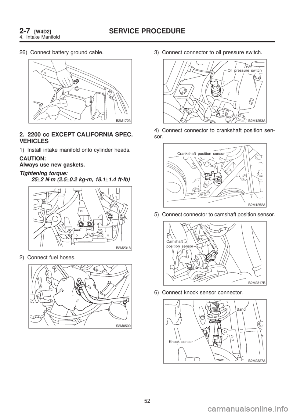 SUBARU LEGACY 1999  Service Repair Manual 26) Connect battery ground cable.
B2M1723
2. 2200 cc EXCEPT CALIFORNIA SPEC.
VEHICLES
1) Install intake manifold onto cylinder heads.
CAUTION:
Always use new gaskets.
Tightening torque:
25
±2 N´m (2