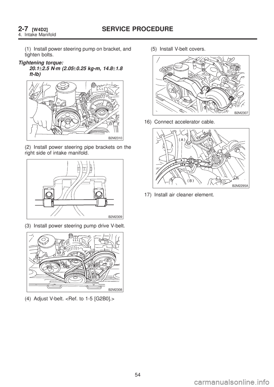 SUBARU LEGACY 1999  Service Repair Manual (1) Install power steering pump on bracket, and
tighten bolts.
Tightening torque:
20.1
±2.5 N´m (2.05±0.25 kg-m, 14.8±1.8
ft-lb)
B2M2310
(2) Install power steering pipe brackets on the
right side 